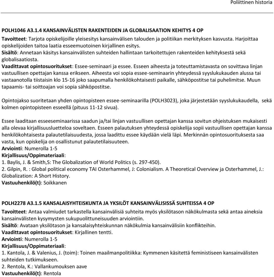 Vaadittavat opintosuoritukset: Essee-seminaari ja essee. Esseen aiheesta ja toteuttamistavasta on sovittava linjan vastuullisen opettajan kanssa erikseen.