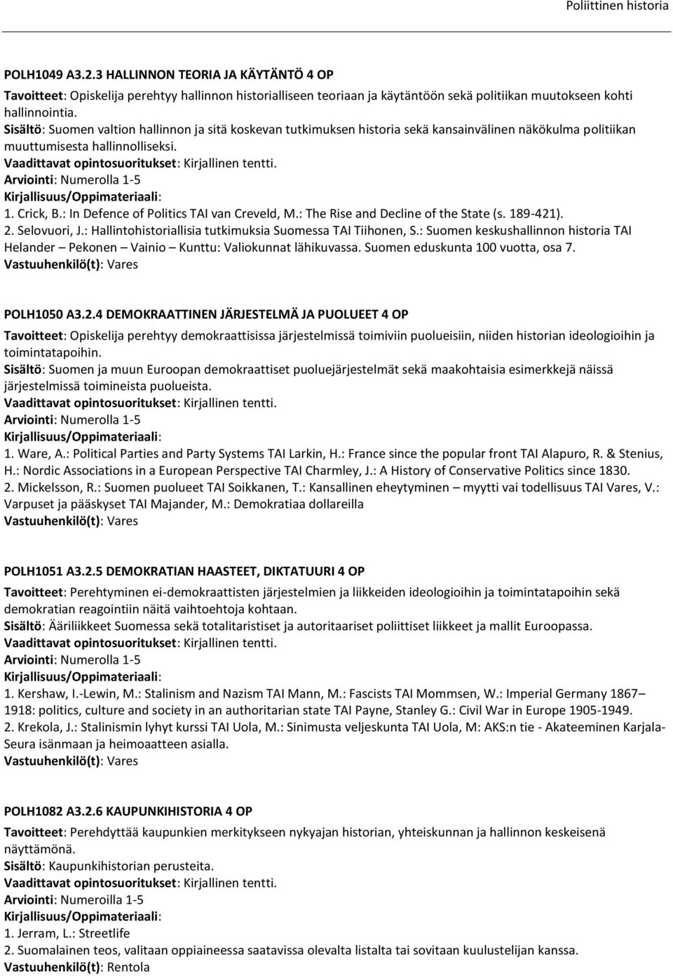 : In Defence of Politics TAI van Creveld, M.: The Rise and Decline of the State (s. 189-421). 2. Selovuori, J.: Hallintohistoriallisia tutkimuksia Suomessa TAI Tiihonen, S.