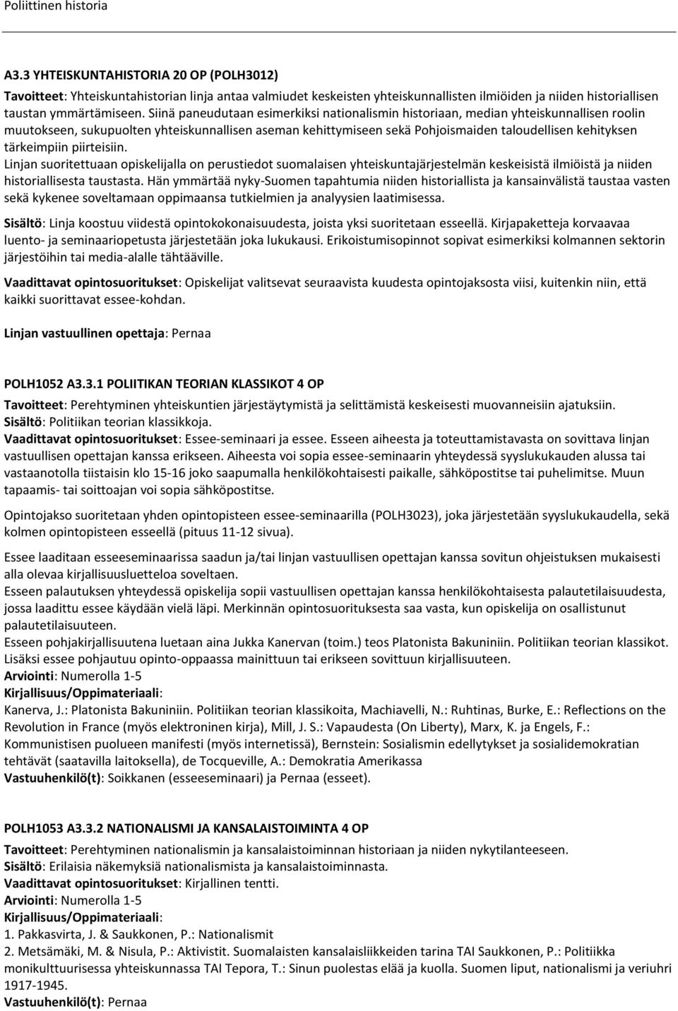 tärkeimpiin piirteisiin. Linjan suoritettuaan opiskelijalla on perustiedot suomalaisen yhteiskuntajärjestelmän keskeisistä ilmiöistä ja niiden historiallisesta taustasta.