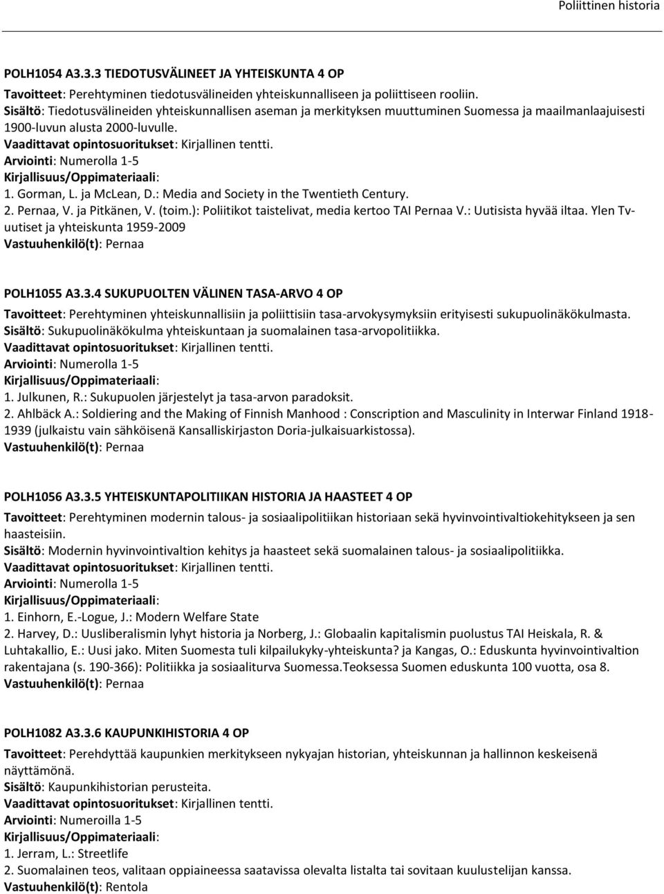 : Media and Society in the Twentieth Century. 2. Pernaa, V. ja Pitkänen, V. (toim.): Poliitikot taistelivat, media kertoo TAI Pernaa V.: Uutisista hyvää iltaa.
