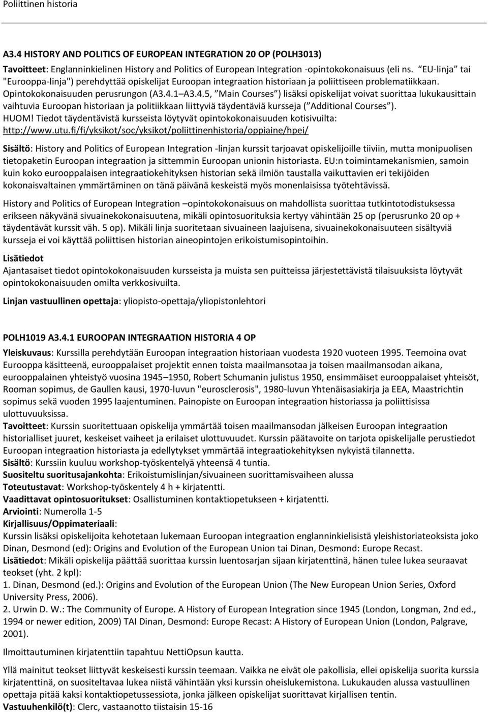 1 A3.4.5, Main Courses ) lisäksi opiskelijat voivat suorittaa lukukausittain vaihtuvia Euroopan historiaan ja politiikkaan liittyviä täydentäviä kursseja ( Additional Courses ). HUOM!