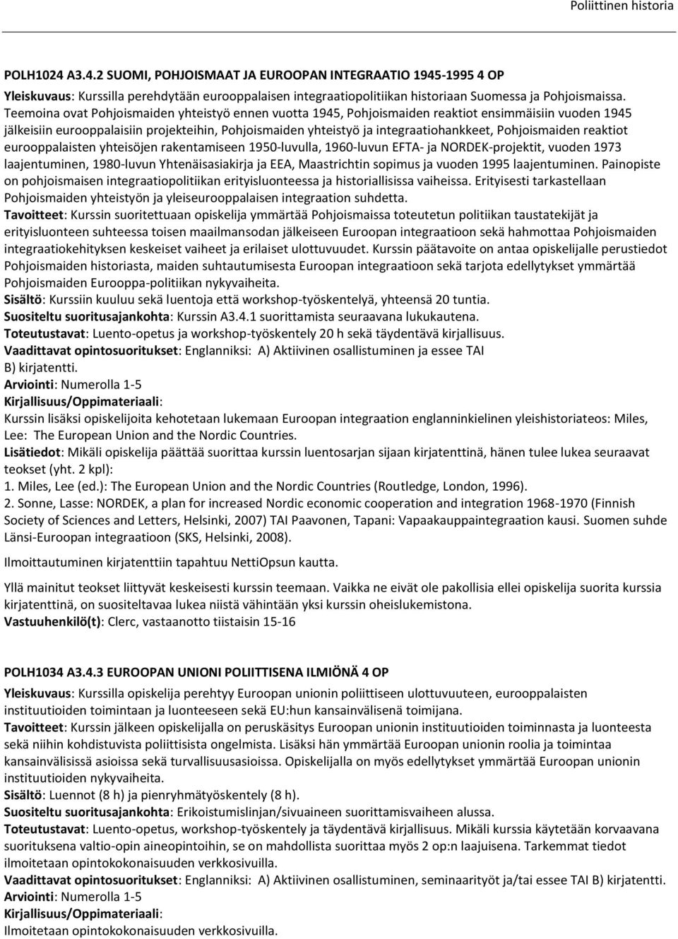 Pohjoismaiden reaktiot eurooppalaisten yhteisöjen rakentamiseen 1950-luvulla, 1960-luvun EFTA- ja NORDEK-projektit, vuoden 1973 laajentuminen, 1980-luvun Yhtenäisasiakirja ja EEA, Maastrichtin