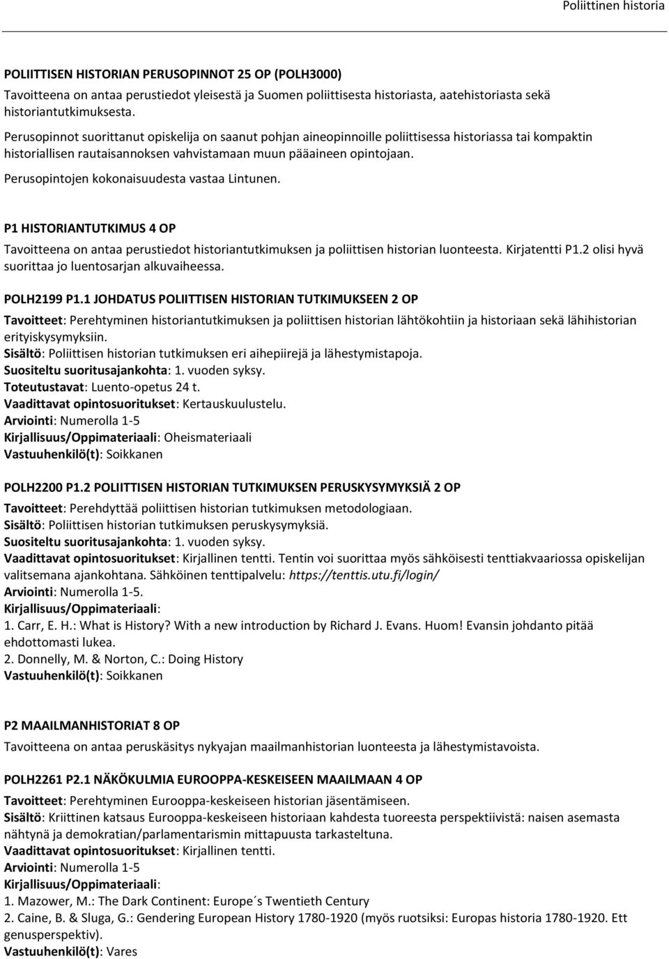 Perusopintojen kokonaisuudesta vastaa Lintunen. P1 HISTORIANTUTKIMUS 4 OP Tavoitteena on antaa perustiedot historiantutkimuksen ja poliittisen historian luonteesta. Kirjatentti P1.
