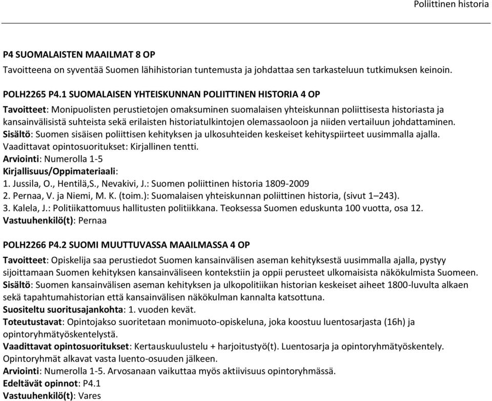 erilaisten historiatulkintojen olemassaoloon ja niiden vertailuun johdattaminen. Sisältö: Suomen sisäisen poliittisen kehityksen ja ulkosuhteiden keskeiset kehityspiirteet uusimmalla ajalla. 1.