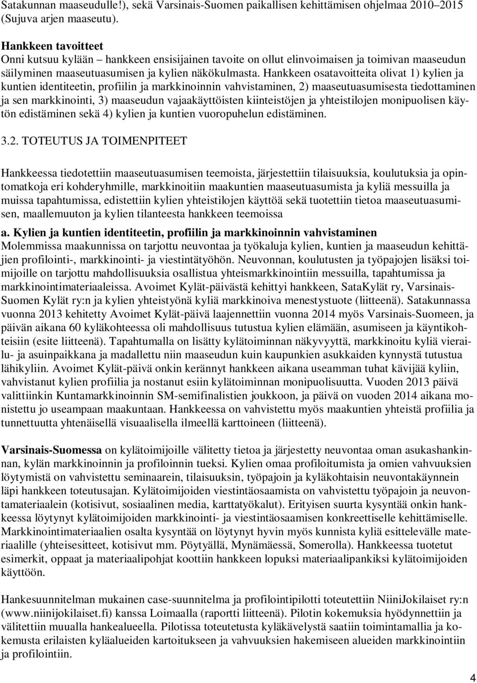 Hankkeen osatavoitteita olivat 1) kylien ja kuntien identiteetin, profiilin ja markkinoinnin vahvistaminen, 2) maaseutuasumisesta tiedottaminen ja sen markkinointi, 3) maaseudun vajaakäyttöisten