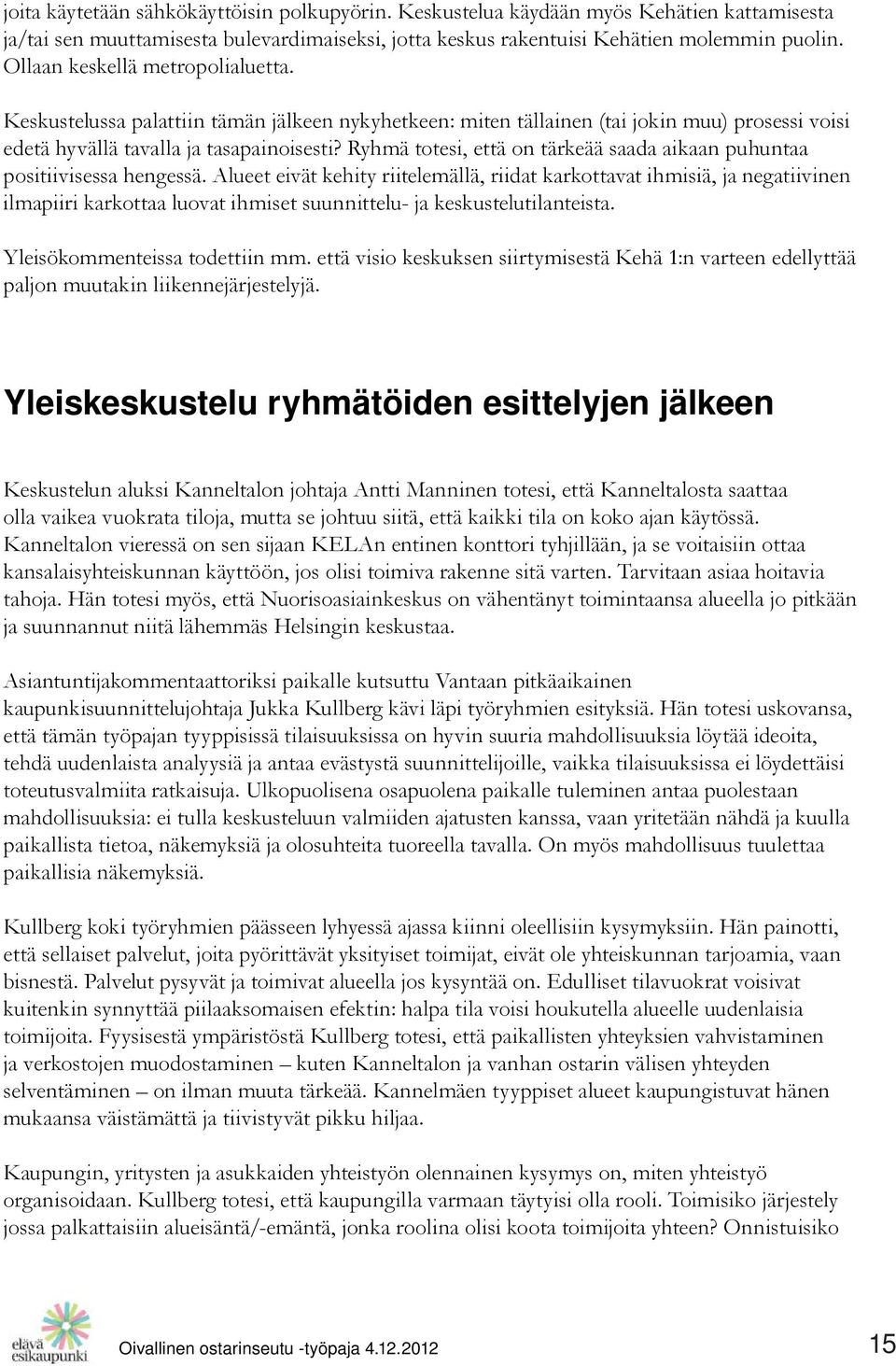 Ryhmä totesi, että on tärkeää saada aikaan puhuntaa positiivisessa hengessä.