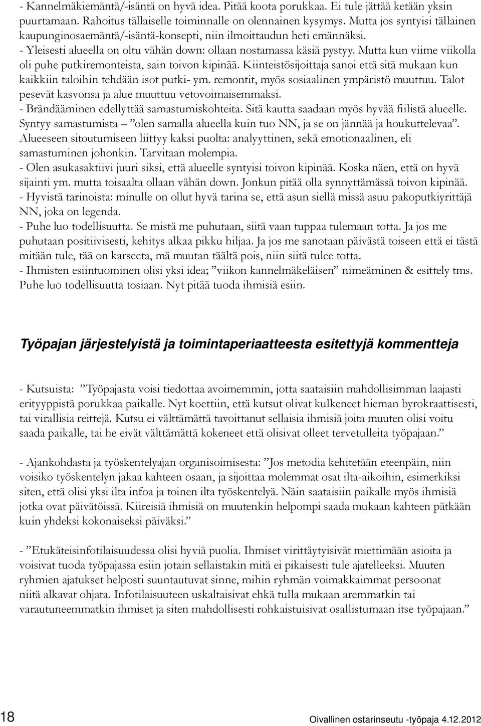 Mutta kun viime viikolla oli puhe putkiremonteista, sain toivon kipinää. Kiinteistösijoittaja sanoi että sitä mukaan kun kaikkiin taloihin tehdään isot putki- ym.