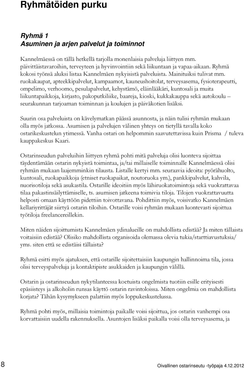 ruokakaupat, apteekkipalvelut, kampaamot, kauneushoitolat, terveysasema, fysioterapeutti, ompelimo, verhoomo, pesulapalvelut, kehystämö, eläinlääkäri, kuntosali ja muita liikuntapaikkoja, kirjasto,