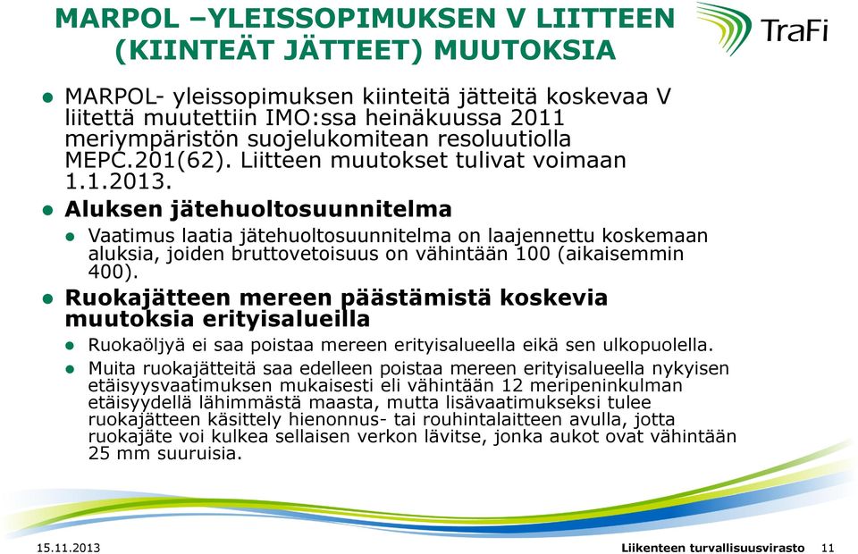 Aluksen jätehuoltosuunnitelma Vaatimus laatia jätehuoltosuunnitelma on laajennettu koskemaan aluksia, joiden bruttovetoisuus on vähintään 100 (aikaisemmin 400).