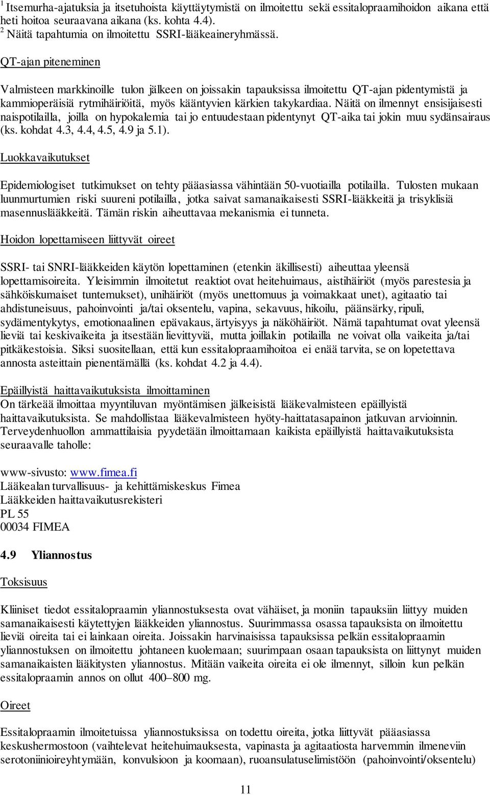 QT-ajan piteneminen Valmisteen markkinoille tulon jälkeen on joissakin tapauksissa ilmoitettu QT-ajan pidentymistä ja kammioperäisiä rytmihäiriöitä, myös kääntyvien kärkien takykardiaa.