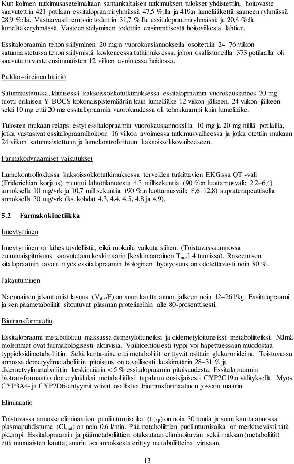 Essitalopraamin tehon säilyminen 20 mg:n vuorokausiannoksella osoitettiin 24 76 viikon satunnaistetussa tehon säilymistä koskeneessa tutkimuksessa, johon osallistuneilla 373 potilaalla oli saavutettu