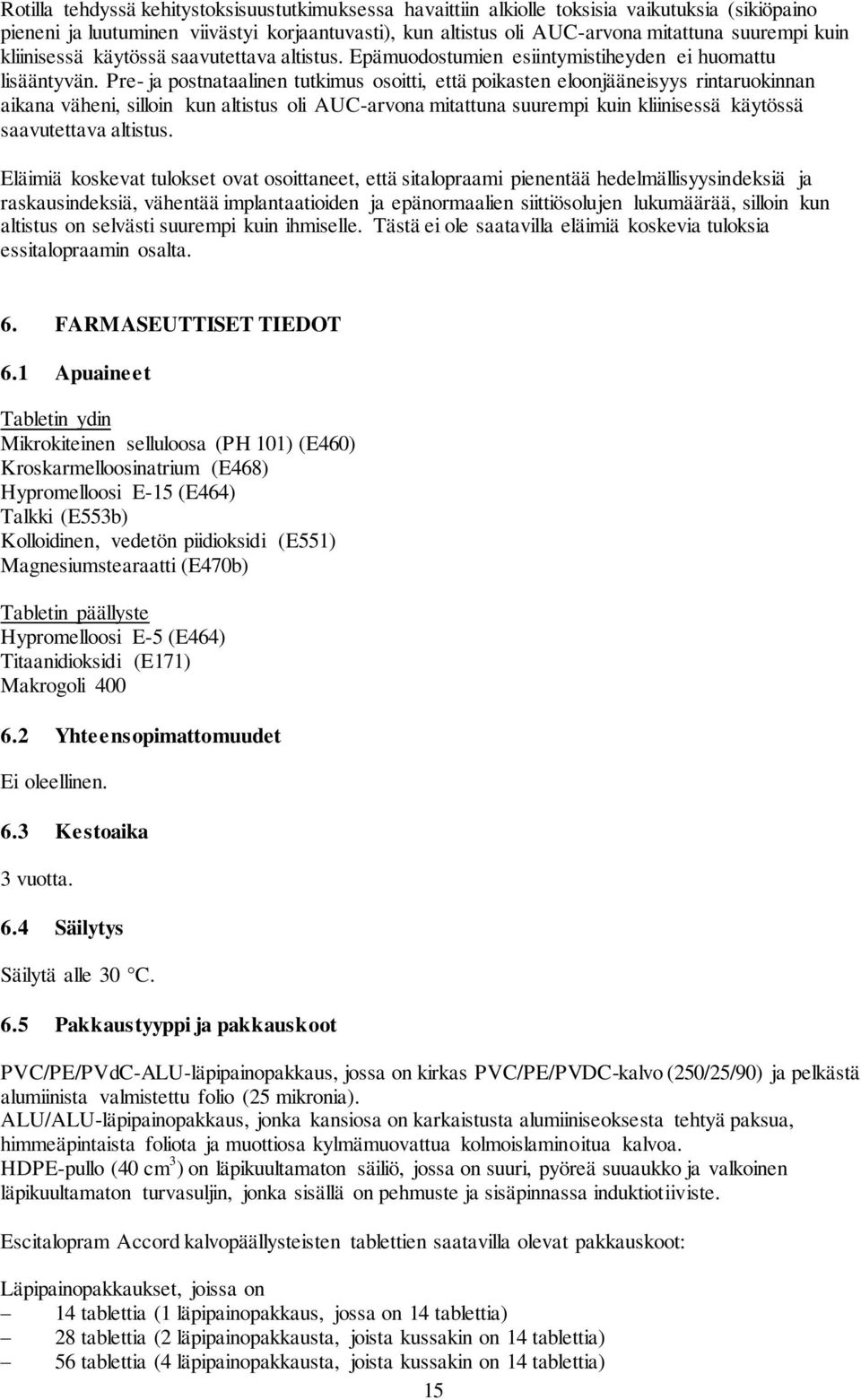 Pre- ja postnataalinen tutkimus osoitti, että poikasten eloonjääneisyys rintaruokinnan aikana väheni, silloin kun altistus oli AUC-arvona mitattuna suurempi kuin kliinisessä käytössä saavutettava