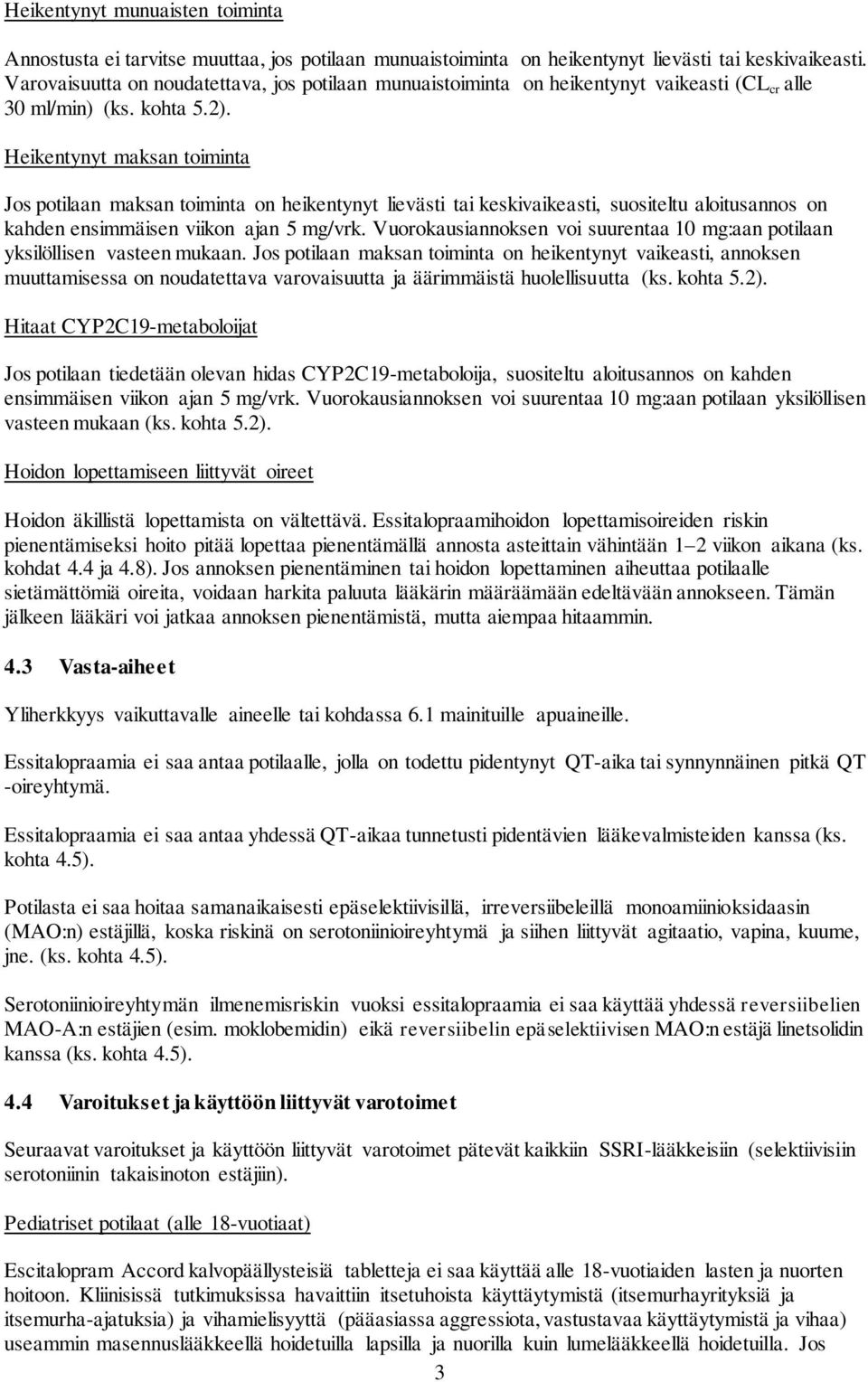 Heikentynyt maksan toiminta Jos potilaan maksan toiminta on heikentynyt lievästi tai keskivaikeasti, suositeltu aloitusannos on kahden ensimmäisen viikon ajan 5 mg/vrk.