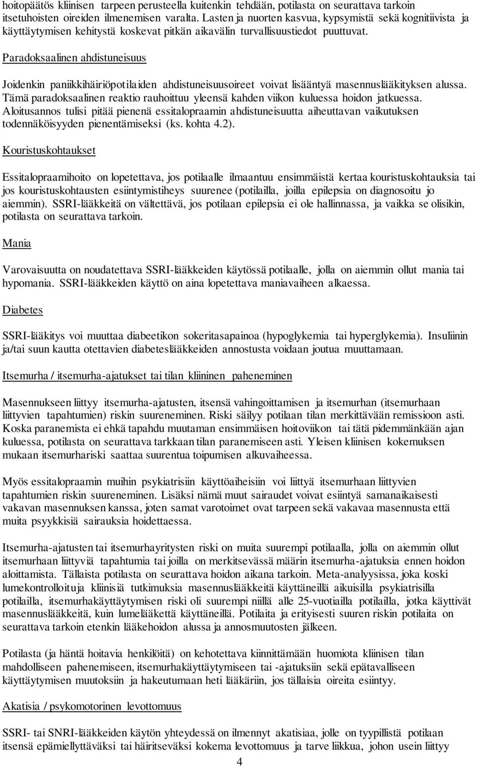 Paradoksaalinen ahdistuneisuus Joidenkin paniikkihäiriöpotilaiden ahdistuneisuusoireet voivat lisääntyä masennuslääkityksen alussa.