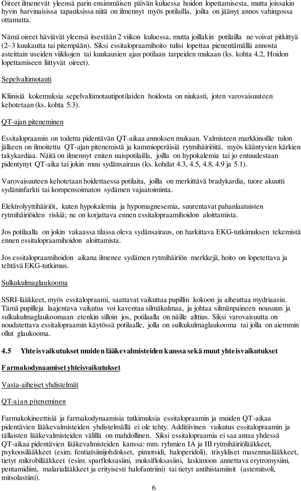 Siksi essitalopraamihoito tulisi lopettaa pienentämällä annosta asteittain useiden viikkojen tai kuukausien ajan potilaan tarpeiden mukaan (ks. kohta 4.2, Hoidon lopettamiseen liittyvät oireet).