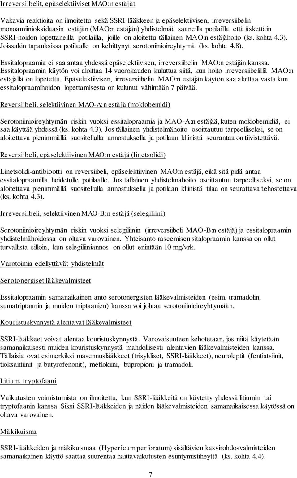 Joissakin tapauksissa potilaalle on kehittynyt serotoniinioireyhtymä (ks. kohta 4.8). Essitalopraamia ei saa antaa yhdessä epäselektiivisen, irreversiibelin MAO:n estäjän kanssa.