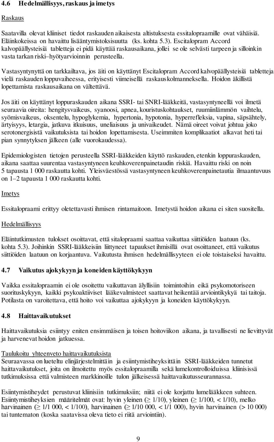 Escitalopram Accord kalvopäällysteisiä tabletteja ei pidä käyttää raskausaikana, jollei se ole selvästi tarpeen ja silloinkin vasta tarkan riski hyötyarvioinnin perusteella.