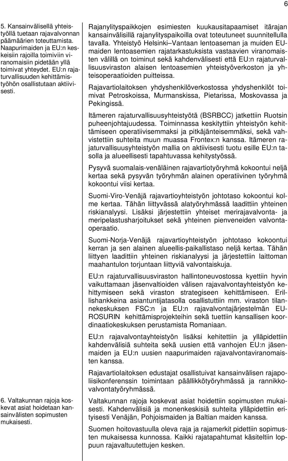 Rajanylityspaikkojen esimiesten kuukausitapaamiset itärajan kansainvälisillä rajanylityspaikoilla ovat toteutuneet suunnitellulla tavalla.