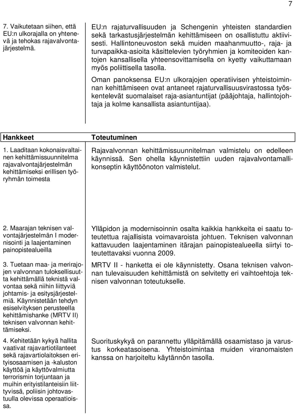 Hallintoneuvoston sekä muiden maahanmuutto-, raja- ja turvapaikka-asioita käsittelevien työryhmien ja komiteoiden kantojen kansallisella yhteensovittamisella on kyetty vaikuttamaan myös poliittisella