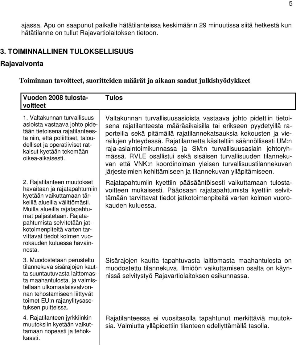 Valtakunnan turvallisuusasioista vastaava johto pidetään tietoisena rajatilanteesta niin, että poliittiset, taloudelliset ja operatiiviset ratkaisut kyetään tekemään oikea-aikaisesti. 2.