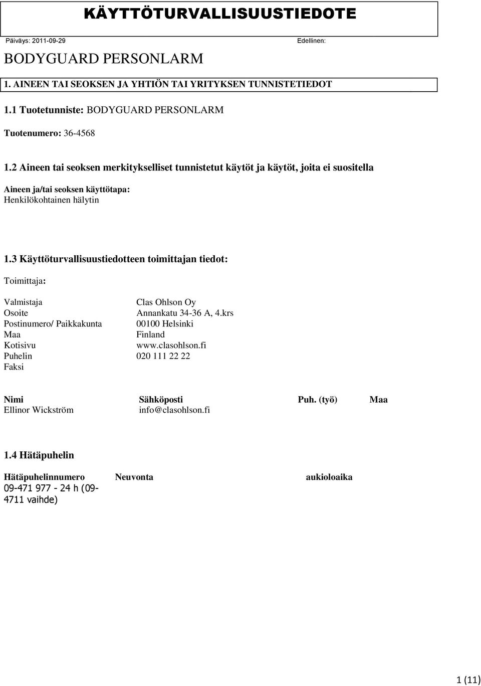 3 Käyttöturvallisuustiedotteen toimittajan tiedot: Toimittaja: Valmistaja Clas Ohlson Oy Osoite Annankatu 34-36 A, 4.