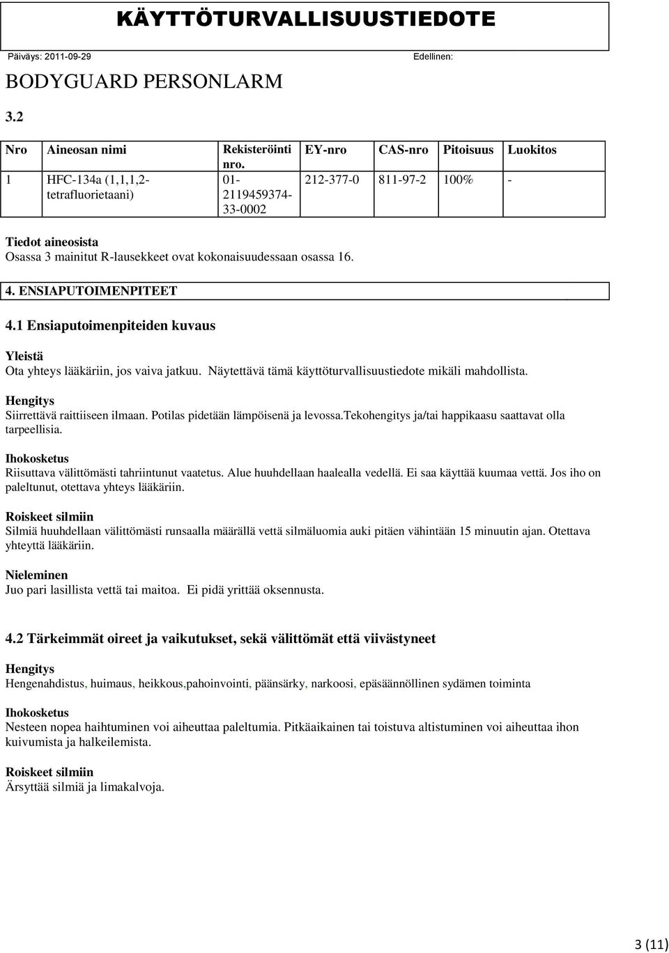 osassa 16. 4. ENSIAPUTOIMENPITEET 4.1 Ensiaputoimenpiteiden kuvaus Yleistä Ota yhteys lääkäriin, jos vaiva jatkuu. Näytettävä tämä käyttöturvallisuustiedote mikäli mahdollista.
