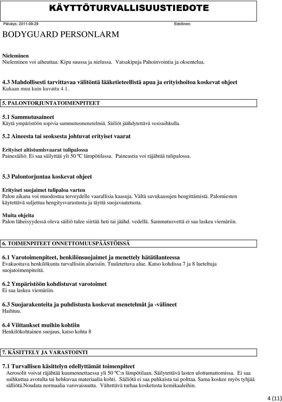 1 Sammutusaineet Käytä ympäristöön sopivia sammutusmenetelmiä. Säiliöt jäähdytettävä vesisuihkulla. 5.