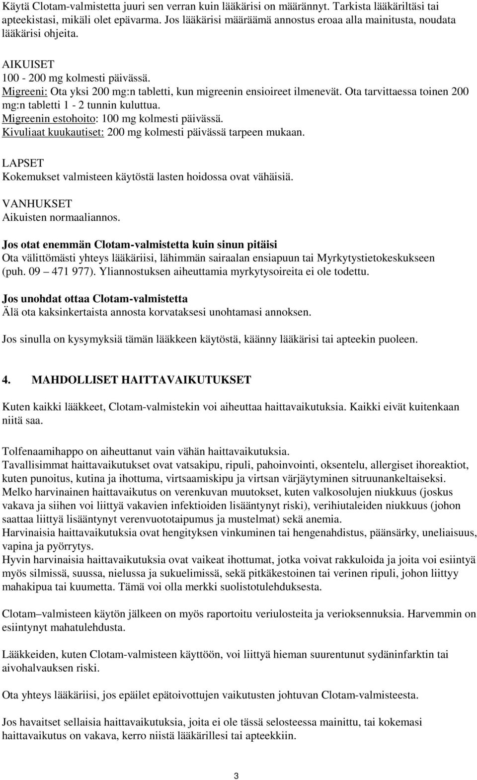 Ota tarvittaessa toinen 200 mg:n tabletti 1-2 tunnin kuluttua. Migreenin estohoito: 100 mg kolmesti päivässä. Kivuliaat kuukautiset: 200 mg kolmesti päivässä tarpeen mukaan.