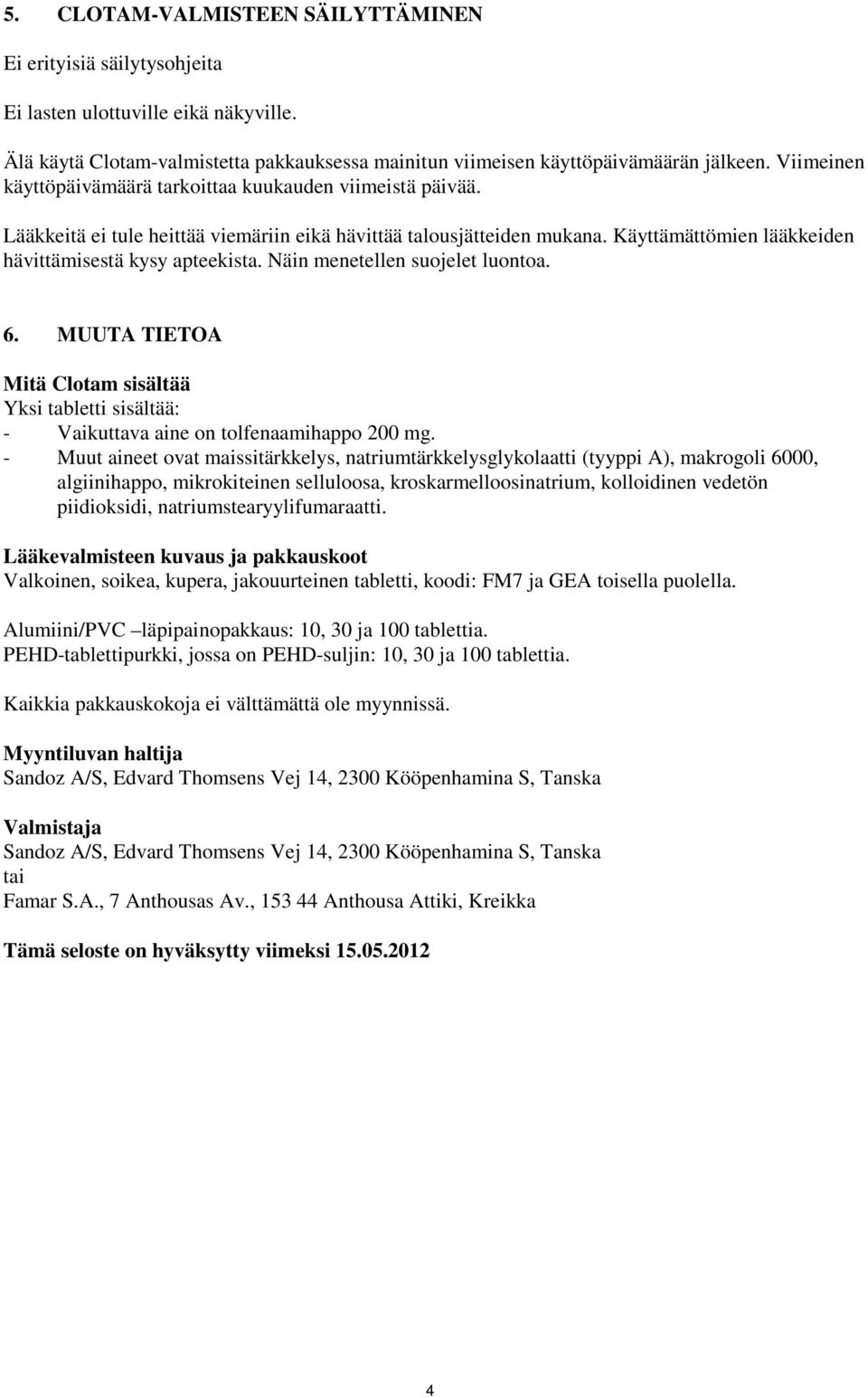 Näin menetellen suojelet luontoa. 6. MUUTA TIETOA Mitä Clotam sisältää Yksi tabletti sisältää: - Vaikuttava aine on tolfenaamihappo 200 mg.