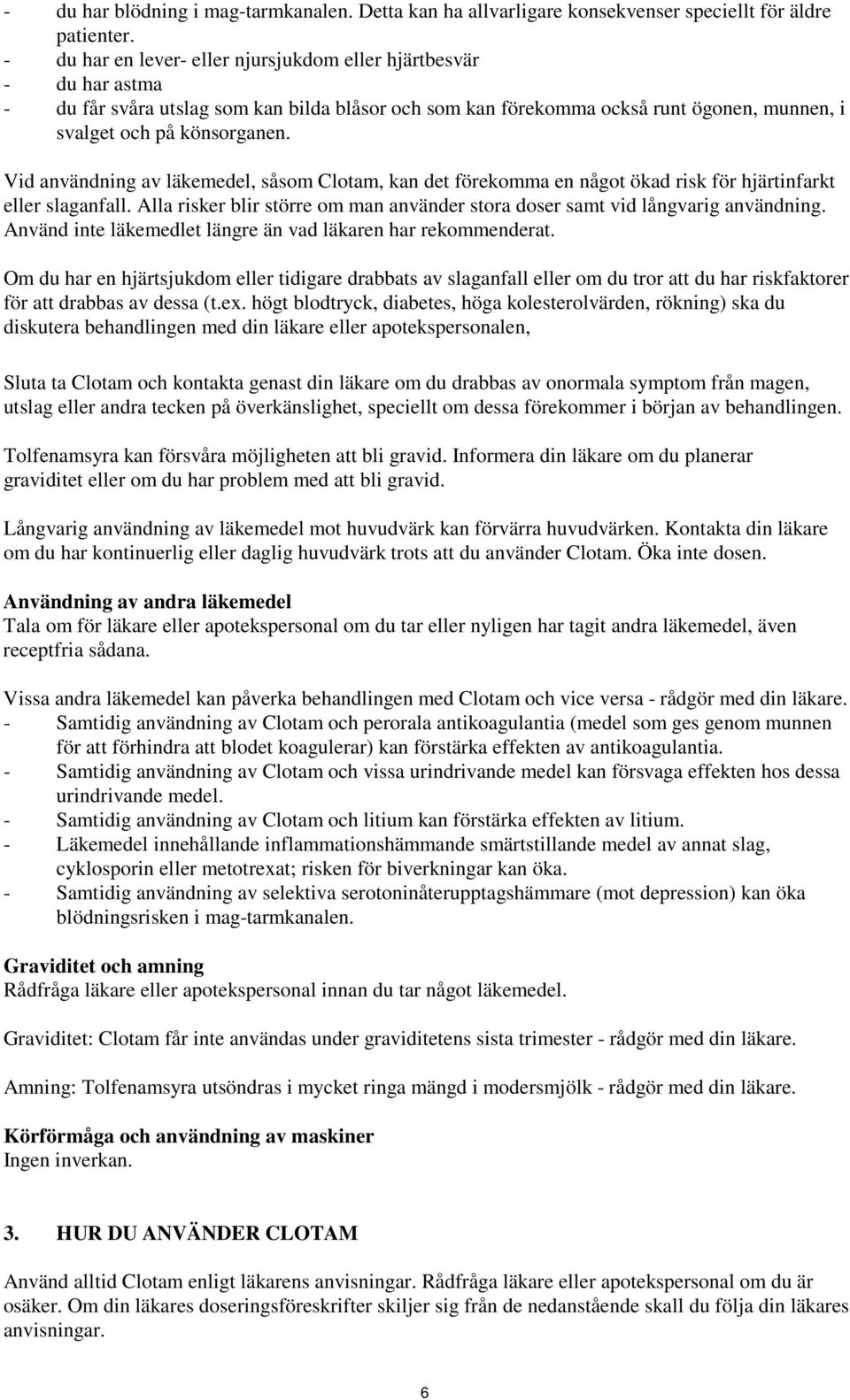 Vid användning av läkemedel, såsom Clotam, kan det förekomma en något ökad risk för hjärtinfarkt eller slaganfall. Alla risker blir större om man använder stora doser samt vid långvarig användning.