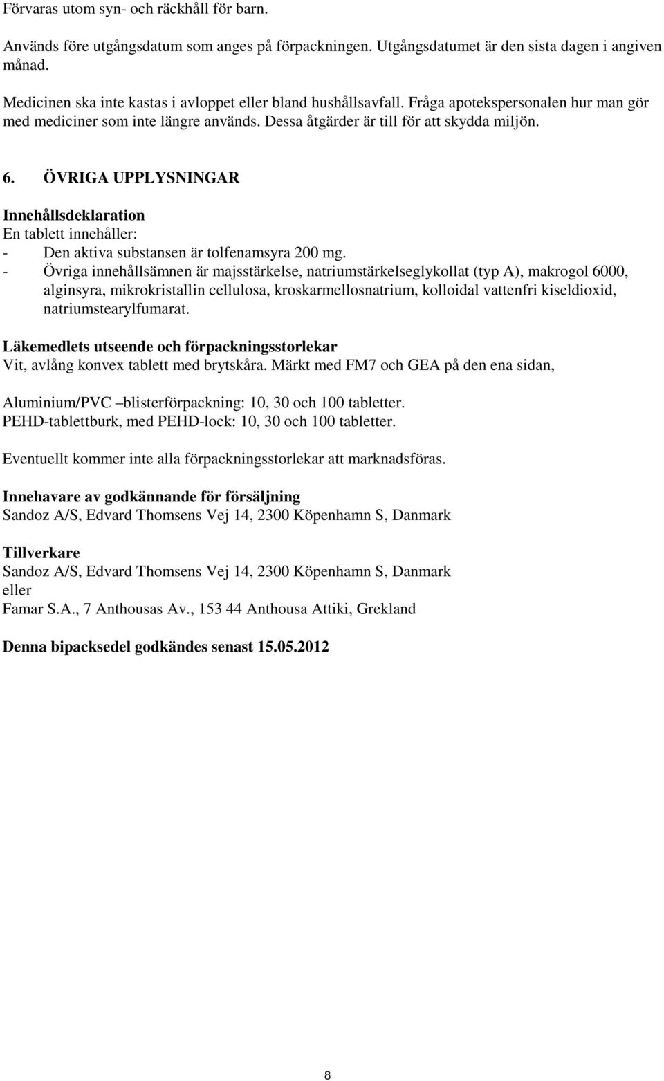 ÖVRIGA UPPLYSNINGAR Innehållsdeklaration En tablett innehåller: - Den aktiva substansen är tolfenamsyra 200 mg.