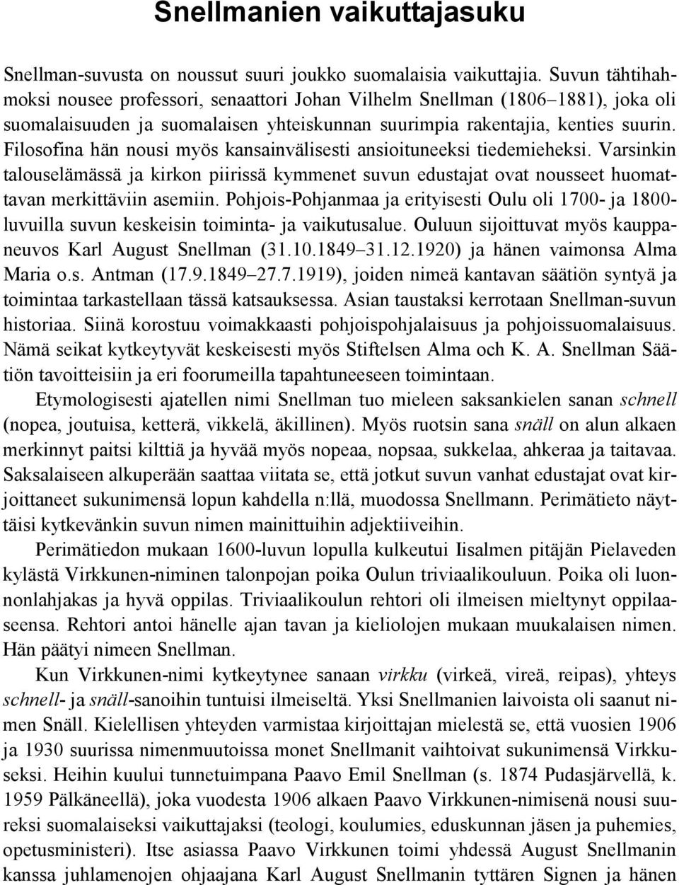 Filosofina hän nousi myös kansainvälisesti ansioituneeksi tiedemieheksi. Varsinkin talouselämässä ja kirkon piirissä kymmenet suvun edustajat ovat nousseet huomattavan merkittäviin asemiin.