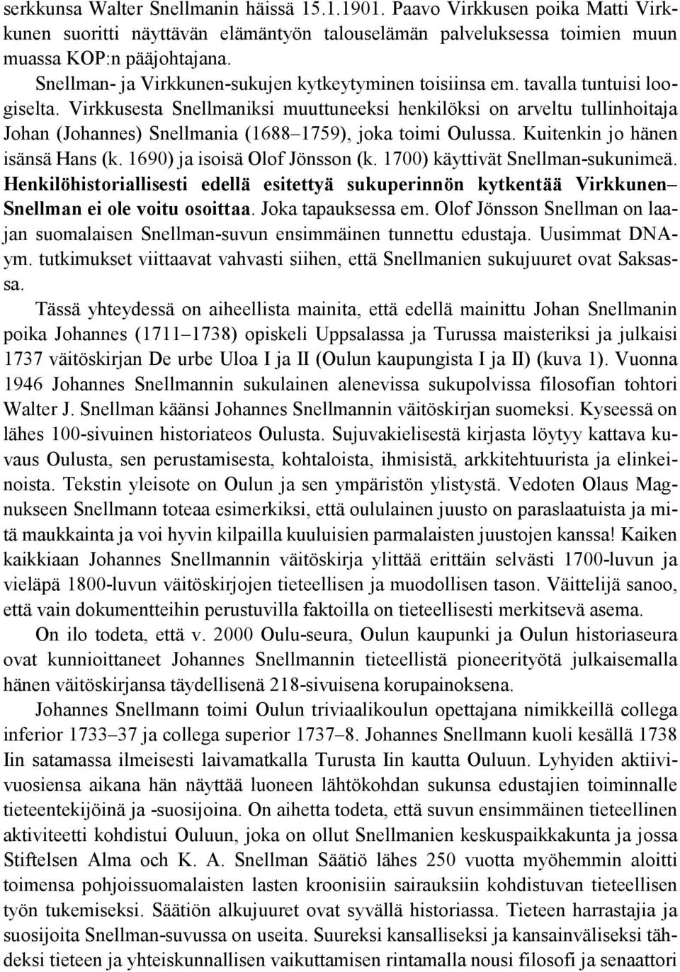 Virkkusesta Snellmaniksi muuttuneeksi henkilöksi on arveltu tullinhoitaja Johan (Johannes) Snellmania (1688 1759), joka toimi Oulussa. Kuitenkin jo hänen isänsä Hans (k.