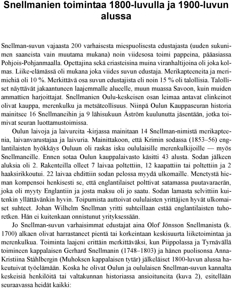 Merikapteeneita ja merimiehiä oli 10 %. Merkittävä osa suvun edustajista eli noin 15 % oli talollisia.