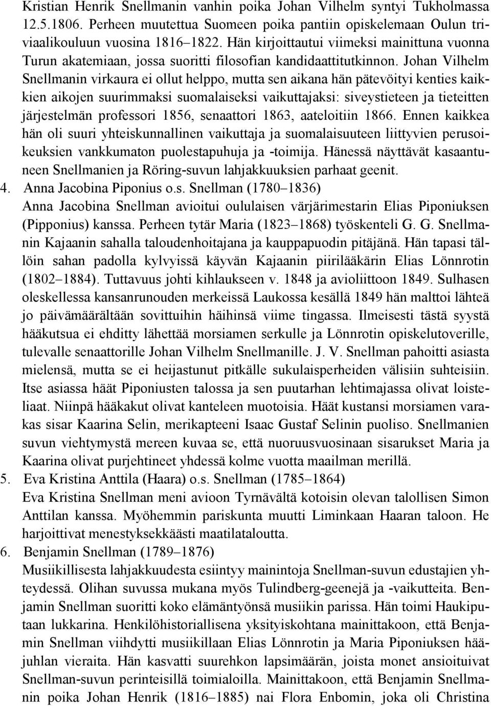 Johan Vilhelm Snellmanin virkaura ei ollut helppo, mutta sen aikana hän pätevöityi kenties kaikkien aikojen suurimmaksi suomalaiseksi vaikuttajaksi: siveystieteen ja tieteitten järjestelmän