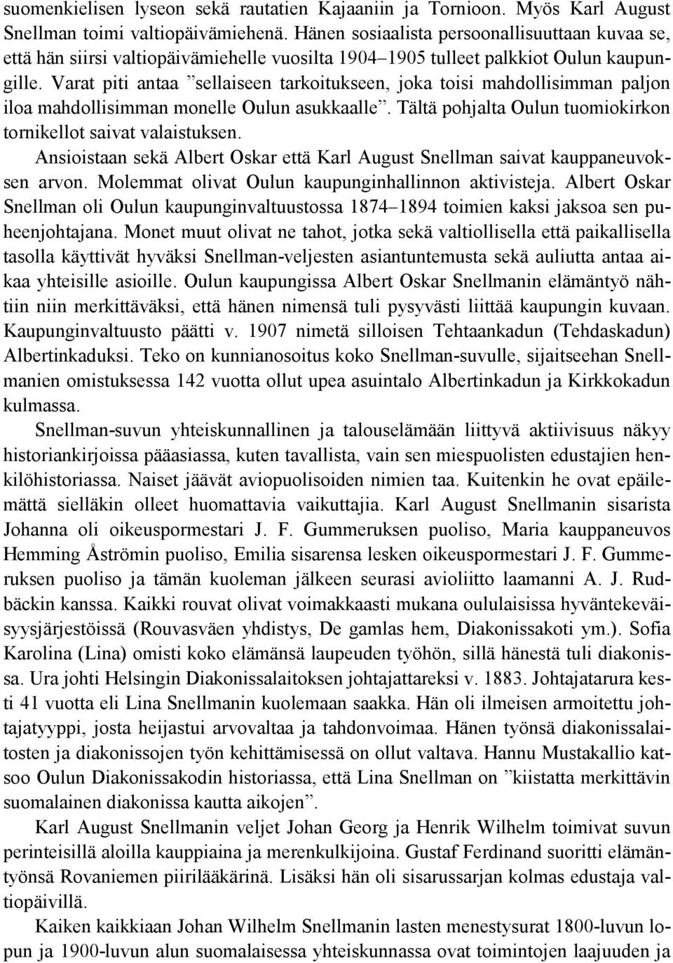 Varat piti antaa sellaiseen tarkoitukseen, joka toisi mahdollisimman paljon iloa mahdollisimman monelle Oulun asukkaalle. Tältä pohjalta Oulun tuomiokirkon tornikellot saivat valaistuksen.