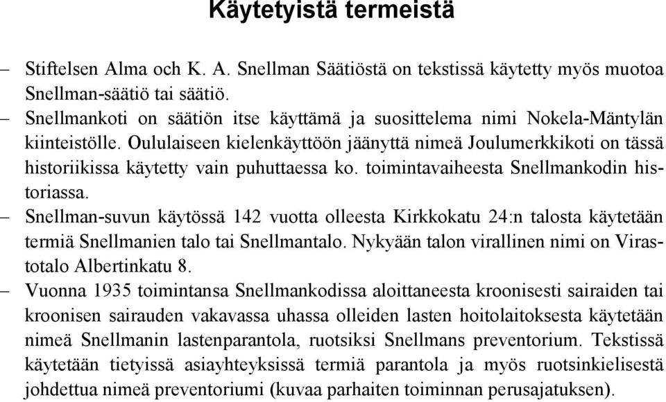 toimintavaiheesta Snellmankodin historiassa. Snellman-suvun käytössä 142 vuotta olleesta Kirkkokatu 24:n talosta käytetään termiä Snellmanien talo tai Snellmantalo.