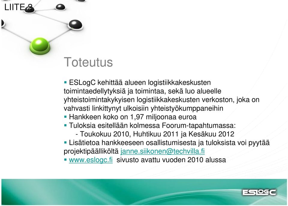 on 1,97 miljoonaa euroa Tuloksia esitellään kolmessa Foorum-tapahtumassa: - Toukokuu 2010, Huhtikuu 2011 ja Kesäkuu 2012 Lisätietoa