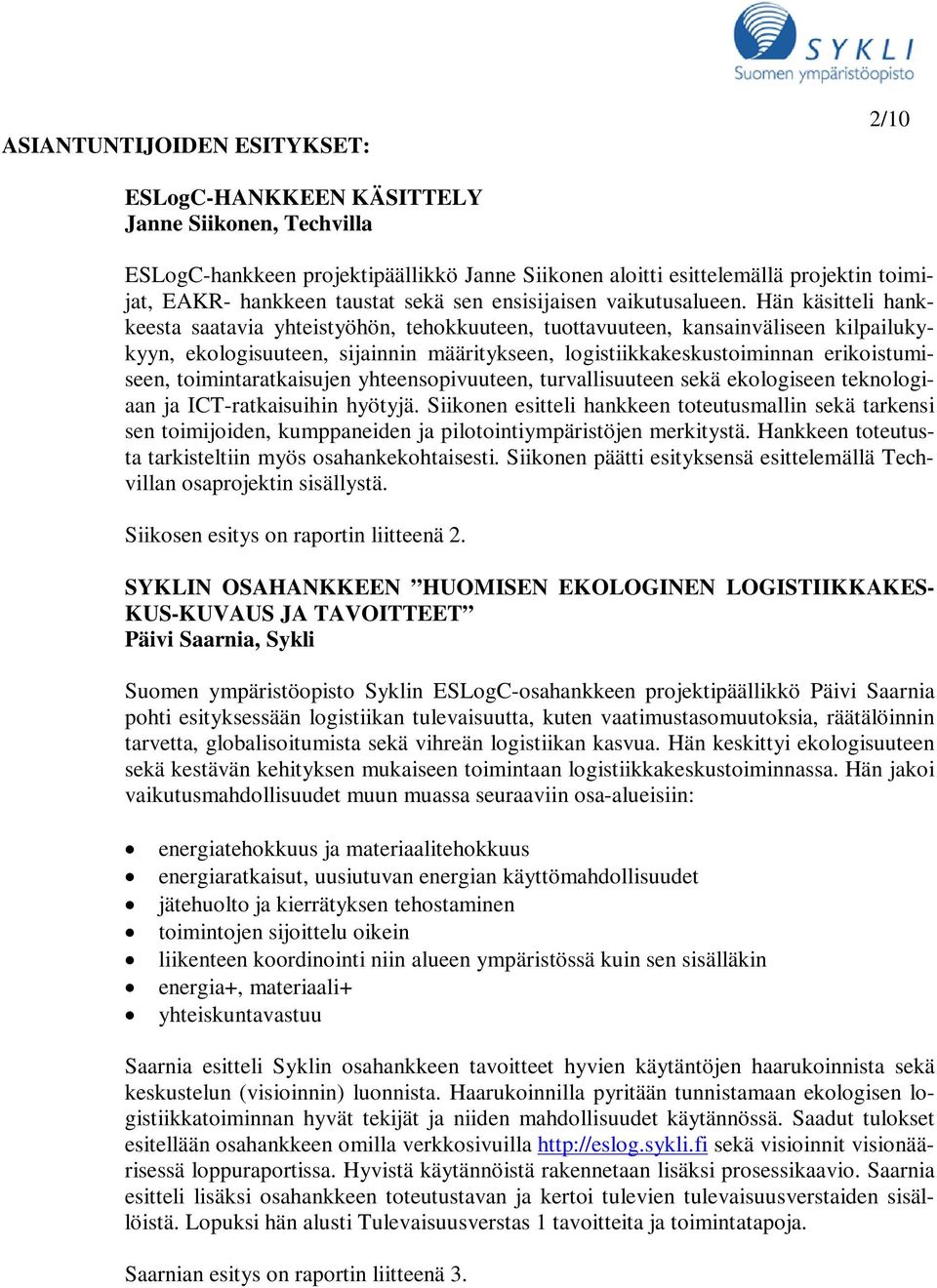 Hän käsitteli hankkeesta saatavia yhteistyöhön, tehokkuuteen, tuottavuuteen, kansainväliseen kilpailukykyyn, ekologisuuteen, sijainnin määritykseen, logistiikkakeskustoiminnan erikoistumiseen,