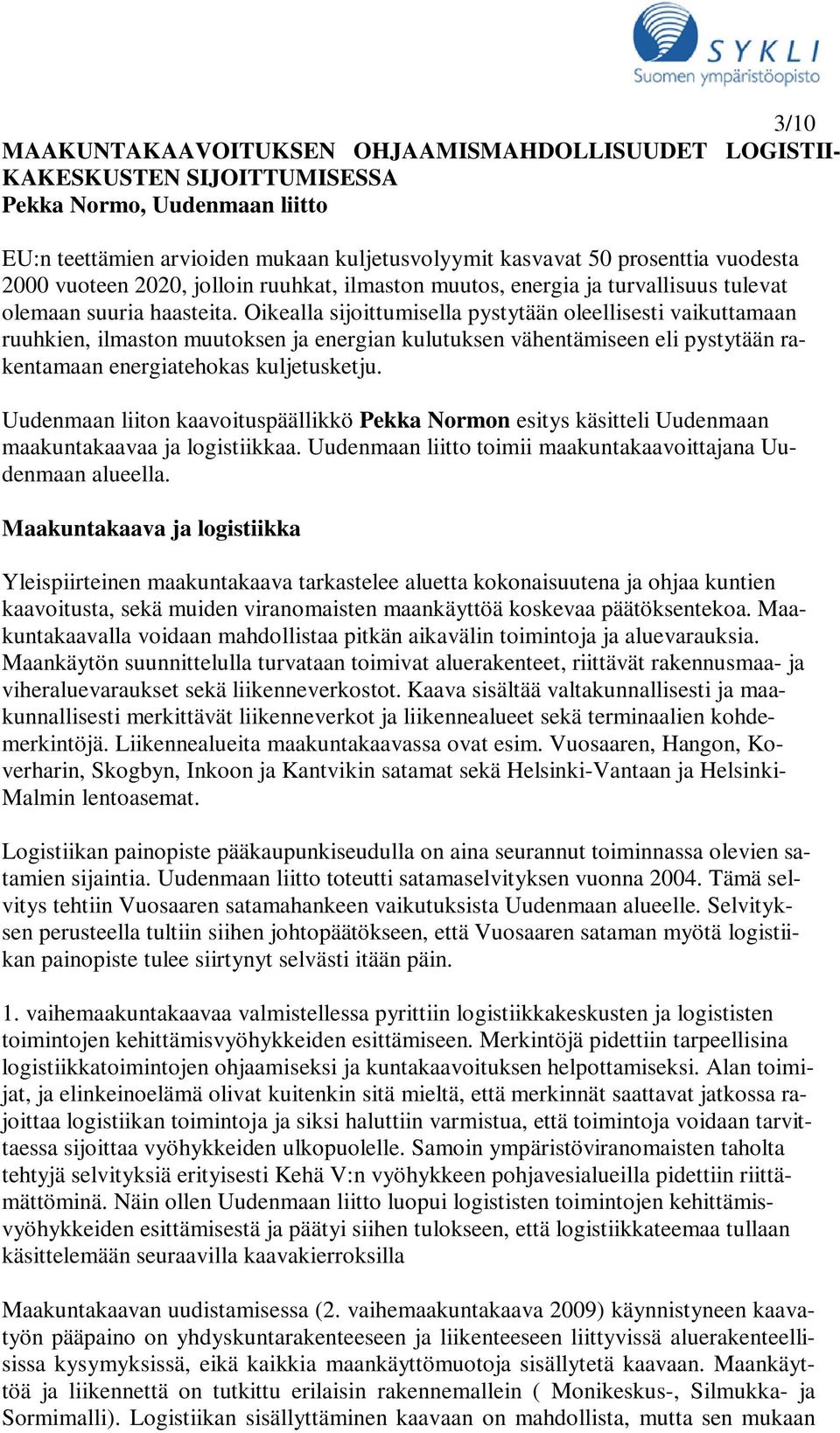 Oikealla sijoittumisella pystytään oleellisesti vaikuttamaan ruuhkien, ilmaston muutoksen ja energian kulutuksen vähentämiseen eli pystytään rakentamaan energiatehokas kuljetusketju.