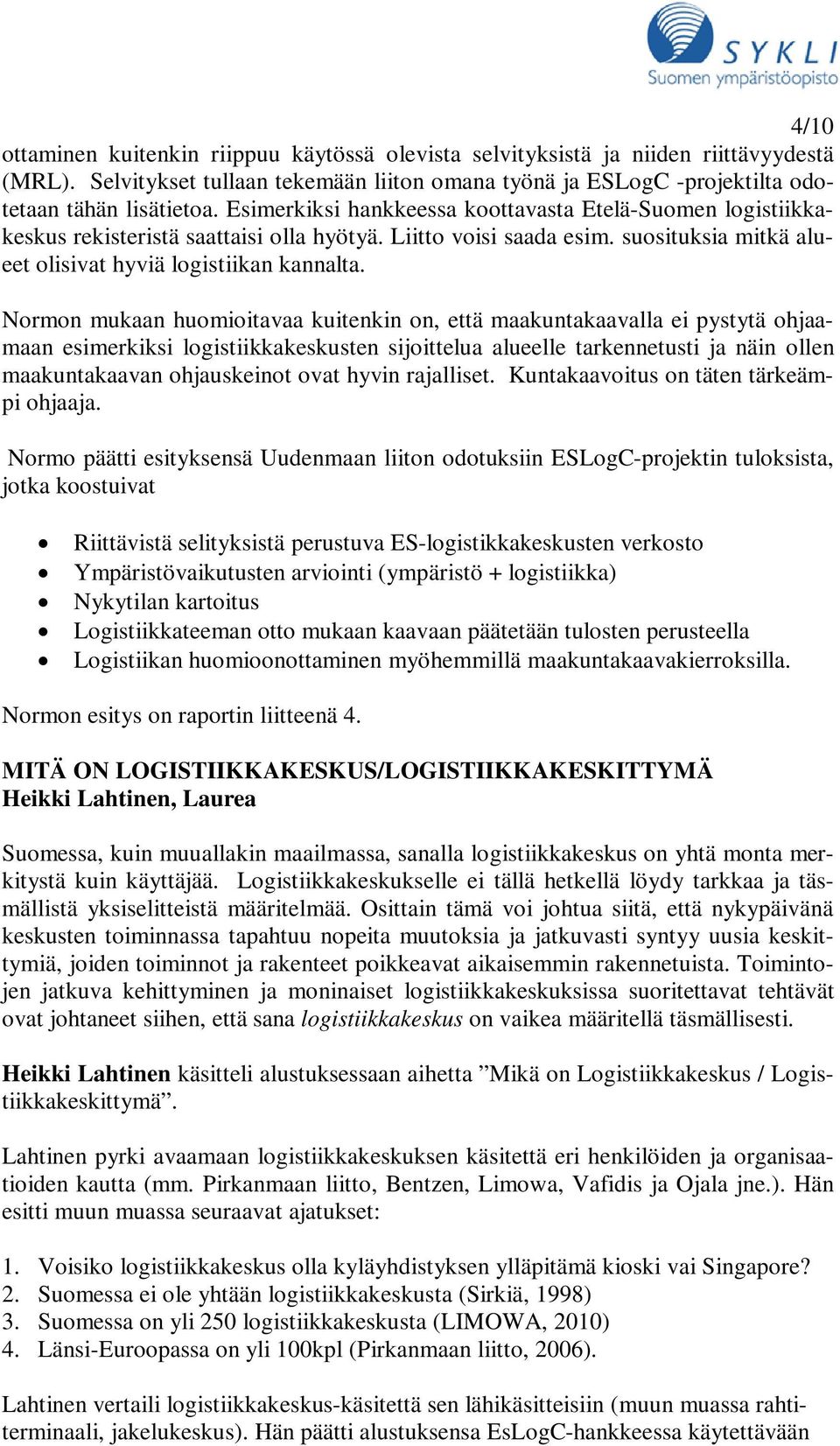 Normon mukaan huomioitavaa kuitenkin on, että maakuntakaavalla ei pystytä ohjaamaan esimerkiksi logistiikkakeskusten sijoittelua alueelle tarkennetusti ja näin ollen maakuntakaavan ohjauskeinot ovat