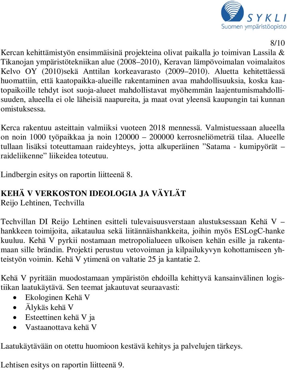 Aluetta kehitettäessä huomattiin, että kaatopaikka-alueille rakentaminen avaa mahdollisuuksia, koska kaatopaikoille tehdyt isot suoja-alueet mahdollistavat myöhemmän laajentumismahdollisuuden,
