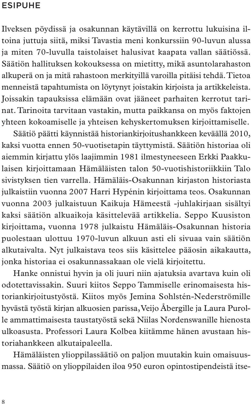 Tietoa menneistä tapahtumista on löytynyt joistakin kirjoista ja artikkeleista. Joissakin tapauksissa elämään ovat jääneet parhaiten kerrotut tarinat.