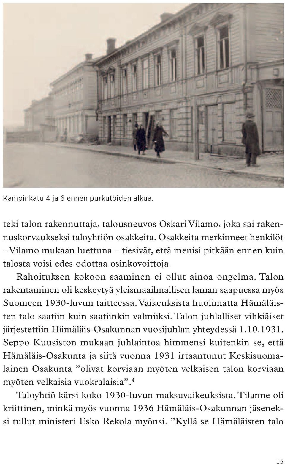 Talon rakentaminen oli keskeytyä yleismaailmallisen laman saapuessa myös Suomeen 1930-luvun taitteessa. Vaikeuksista huolimatta Hämäläisten talo saatiin kuin saatiinkin valmiiksi.