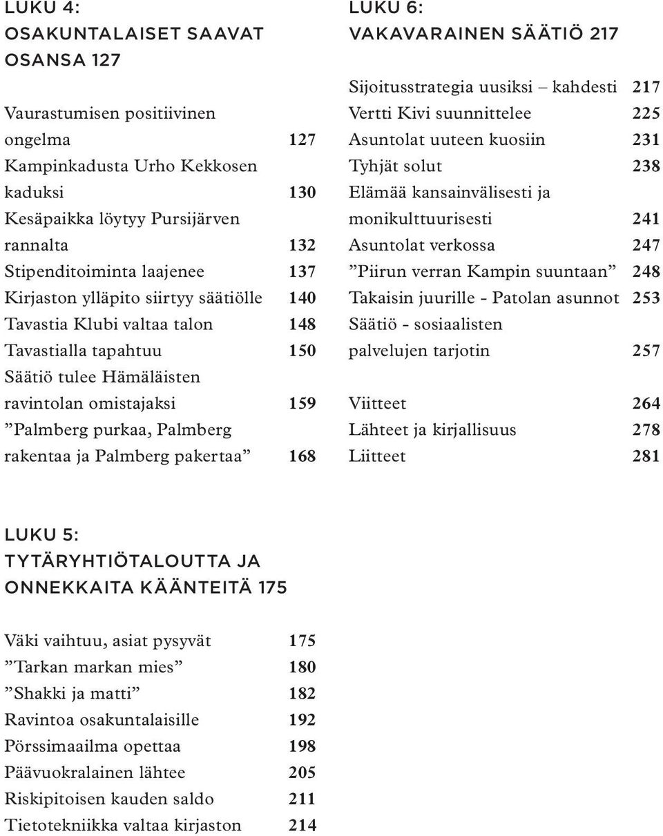 pakertaa 168 Luku 6: Vakavarainen säätiö 217 Sijoitusstrategia uusiksi kahdesti 217 Vertti Kivi suunnittelee 225 Asuntolat uuteen kuosiin 231 Tyhjät solut 238 Elämää kansainvälisesti ja