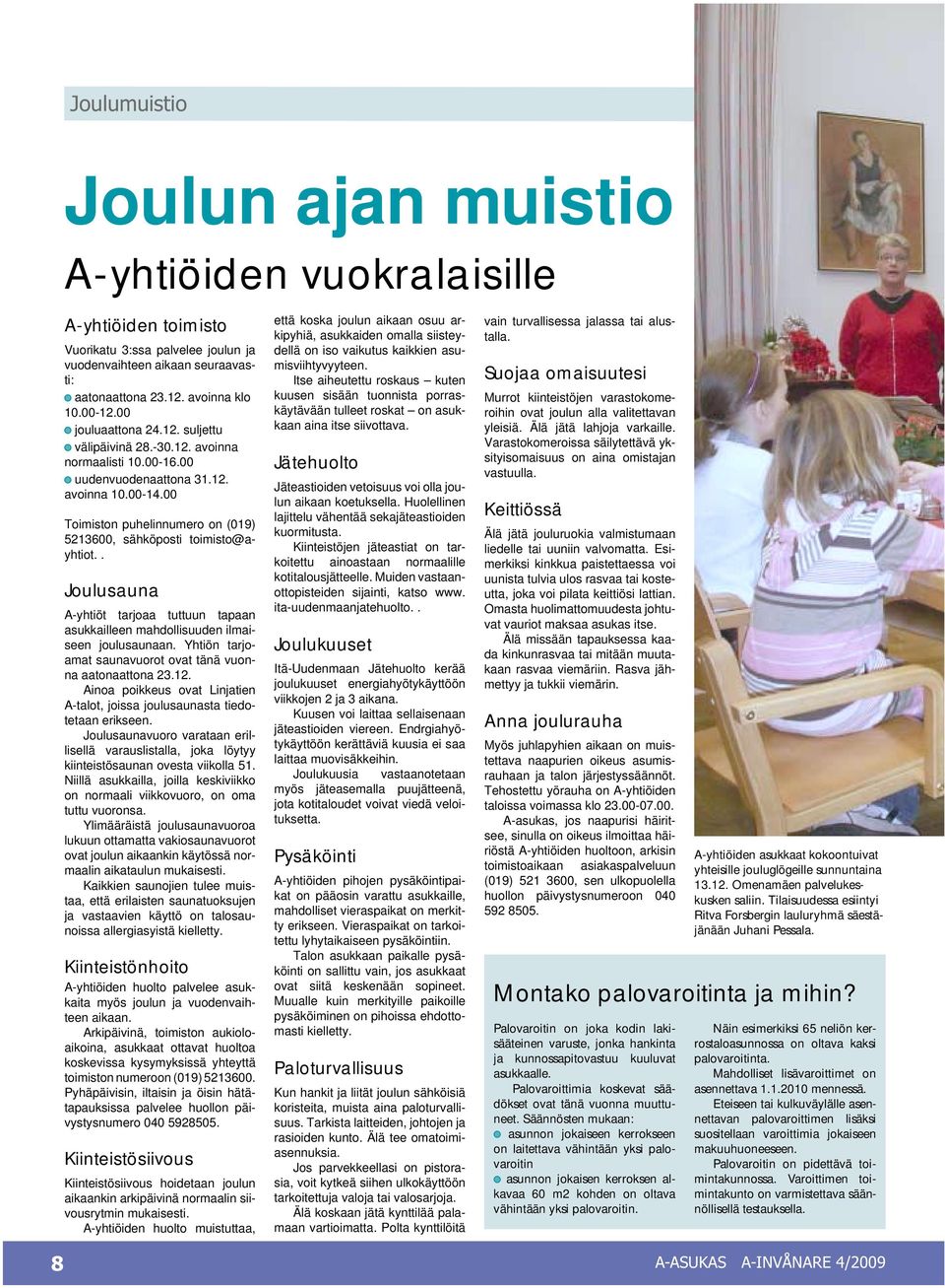 00 Toimiston puhelinnumero on (019) 5213600, sähköposti toimisto@ayhtiot.fi. Joulusauna A-yhtiöt tarjoaa tuttuun tapaan asukkailleen mahdollisuuden ilmaiseen joulusaunaan.