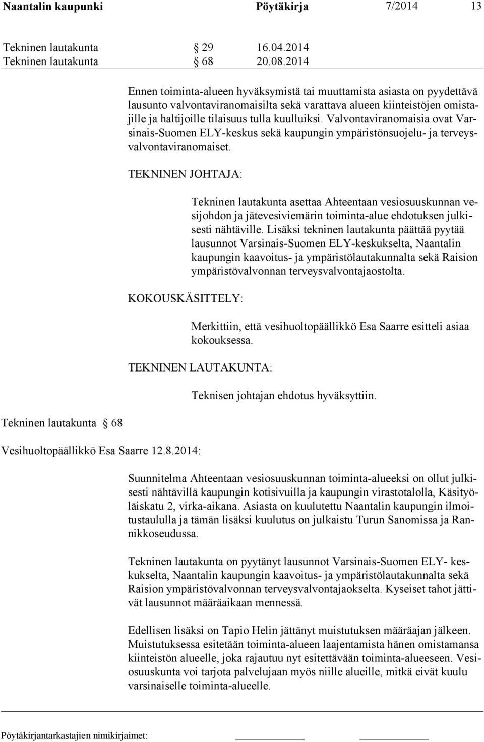 tilaisuus tulla kuulluiksi. Valvontaviranomaisia ovat Varsinais-Suomen ELY-keskus sekä kaupungin ympäristönsuojelu- ja terveysvalvontaviranomaiset.