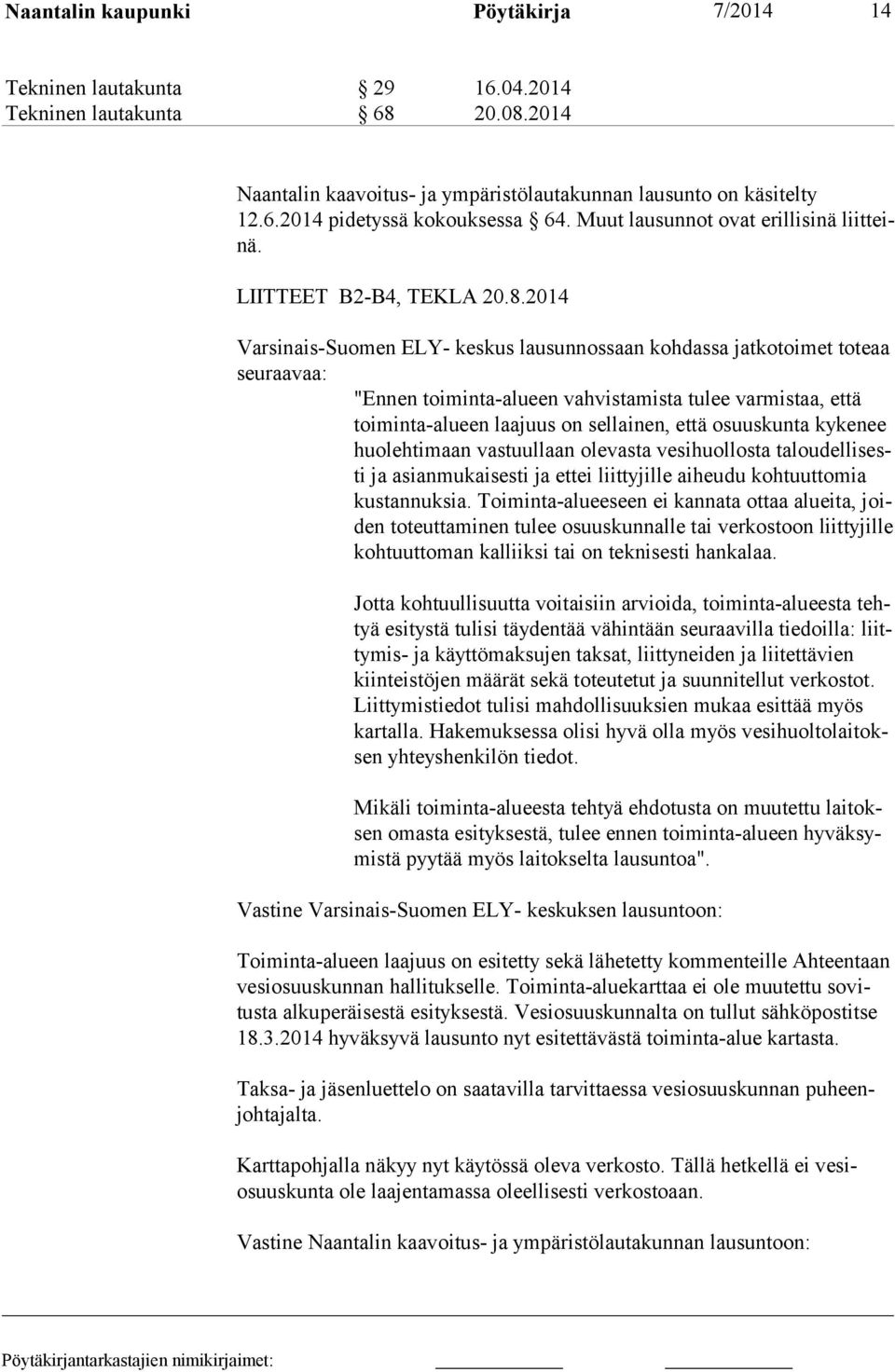 2014 Varsinais-Suomen ELY- keskus lausunnossaan kohdassa jatkotoimet toteaa seuraavaa: "Ennen toiminta-alueen vahvistamista tulee varmistaa, että toiminta-alueen laajuus on sellainen, että osuuskunta