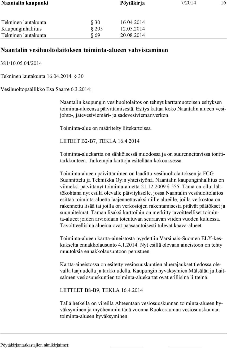 Esitys kattaa koko Naantalin alueen vesijohto-, jätevesiviemäri- ja sadevesiviemäriverkon. Toiminta-alue on määritelty liitekartoissa. LIITEET B2-B7, TEKLA 16.4.