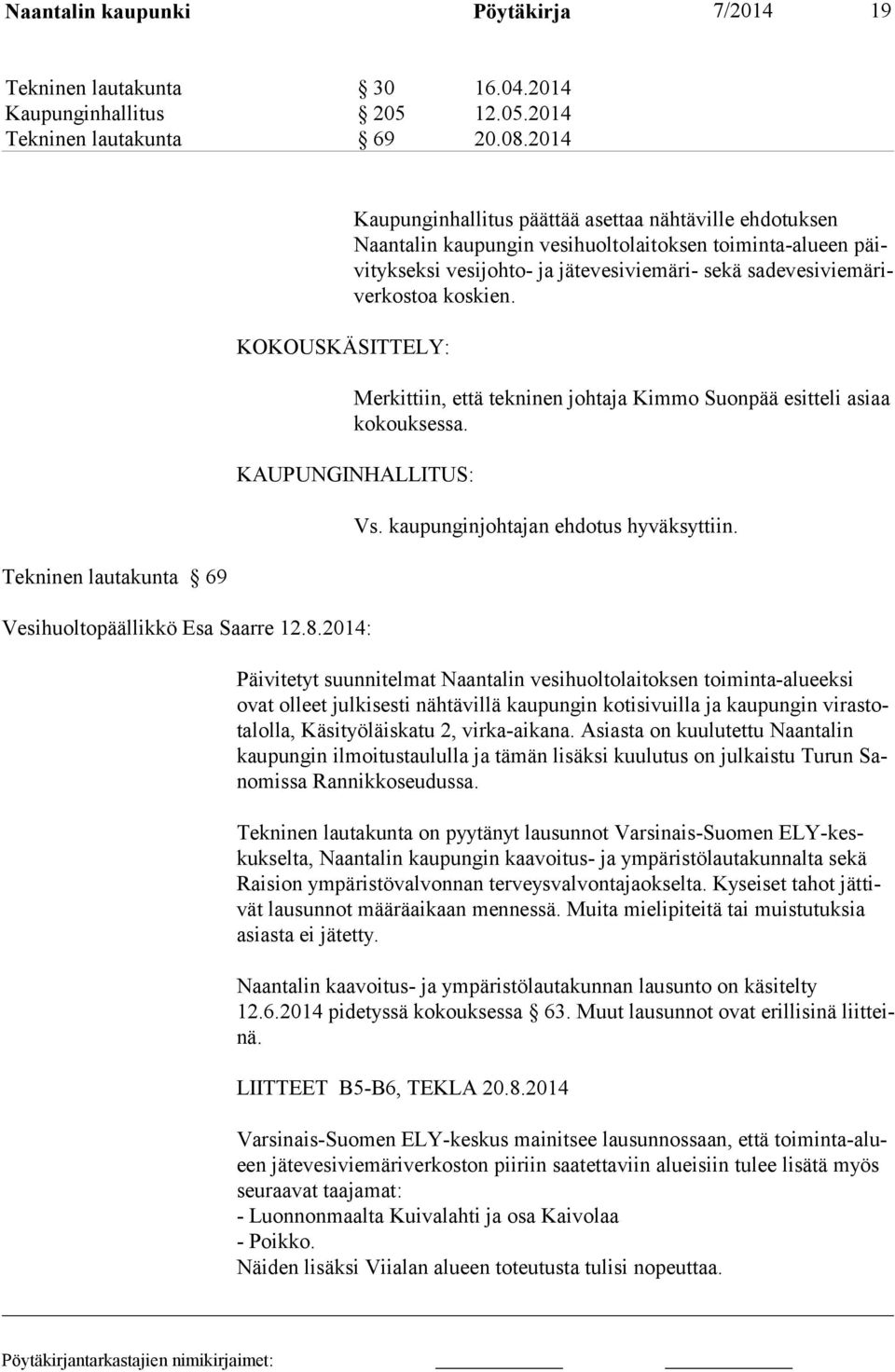 tevesi viemäri- sekä sa devesi viemä riverkostoa koskien. Merkittiin, että tekninen johtaja Kimmo Suonpää esitteli asiaa ko kouk ses sa. KAUPUNGINHALLITUS: Vesihuoltopäällikkö Esa Saarre 12.8.